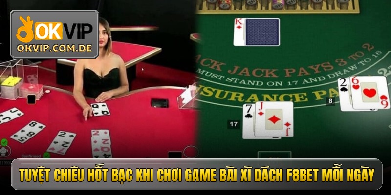 Game Bài Xì Dách f8bet - Đấu Trí Sòng Bài Thượng Lưu 3 tuyet chieu hot bac khi choi game bai xi dach f8bet moi ngay