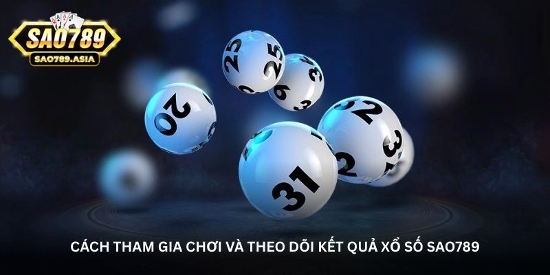 Xổ số Sao789 – Hình thức giải trí được nhiều người quan tâm 3 cach tham gia choi va theo doi ket qua xo so sao789