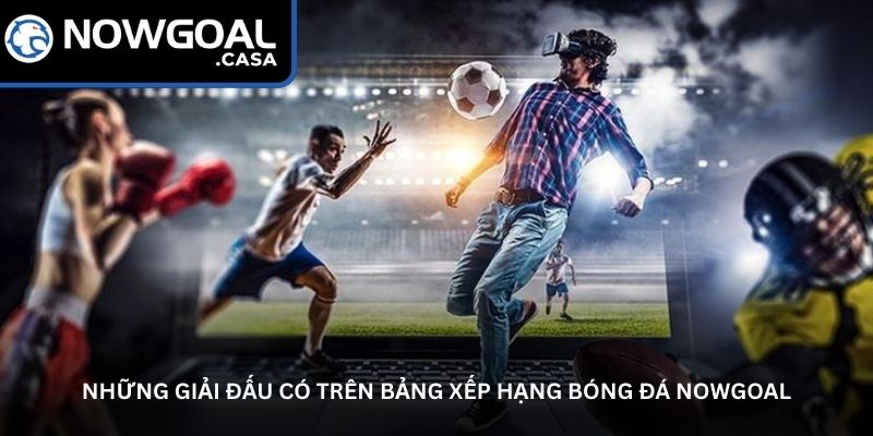 Bảng xếp hạng bóng đá Nowgoal - Nắm bắt cục diện mùa giải 3 Những giải đấu có trên bảng xếp hạng bóng đá Nowgoal