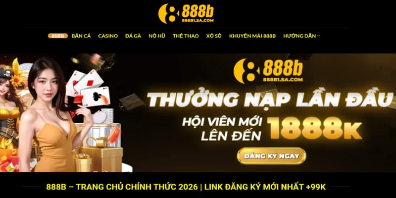 Nhà Cái 888b | Nền Tảng Cá Cược Trực Tuyến Uy Tín Năm 2026 1 Ly do 888B duoc lua chon tham gia moi ngay