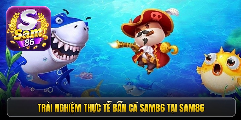 Bắn cá Sam86 khuấy động đại dương số săn thưởng mê hoặc 1 trai nghiem thuc te ban ca sam86 tai sam86