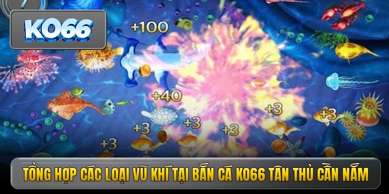 Bắn Cá KO66 - Chinh Phục Đại Dương Săn Thưởng Cực Khủng 2 Tổng hợp các loại vũ khí tại bắn cá KO66 tân thủ cần nắm